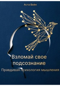 Взломай свое подсознание.  Правдивая психология мышления