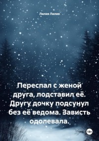 Переспал с женой друга, подставил её. Другу дочку подсунул без её ведома. Зависть одолевала.