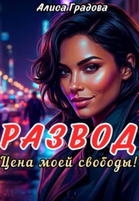 Развод. Цена моей свободы!