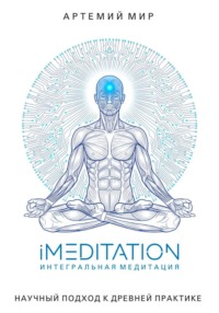 iMeditation. Интегральная медитация – научный подход к древней практике