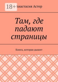 Там, где падают страницы. Книга, которая дышит