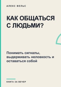 Как общаться с людьми? Понимать сигналы, выдерживать неловкость и оставаться собой