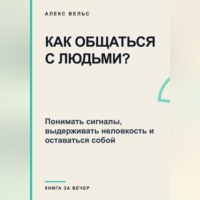 Как общаться с людьми? Понимать сигналы, выдерживать неловкость и оставаться собой