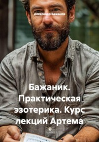 Бажаник. Практическая эзотерика. Курс лекций Артема