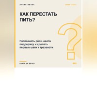 Как перестать пить? Распознать риск, найти поддержку и сделать первые шаги к трезвости