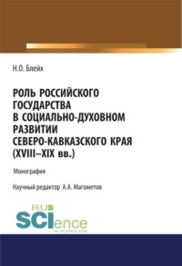 Роль российского государства в социально-духовном развитии Северокавказского края (XVIII – XIX вв.). (Аспирантура, Бакалавриат, Магистратура). Монография.