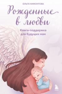 Рожденные в любви. Книга-поддержка для будущих мам