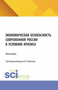 Экономическая безопасность современной России в условиях кризиса. (Аспирантура, Магистратура, Специалитет). Монография.