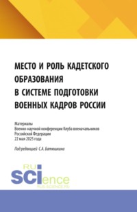 Место и роль кадетского образования в системе подготовки военных кадров России. (Аспирантура, Бакалавриат, Магистратура). Сборник статей.