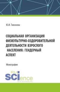Социальная организация физкультурно-оздоровительной деятельности взрослого населения: гендерный аспект. (Аспирантура, Бакалавриат, Магистратура). Монография.