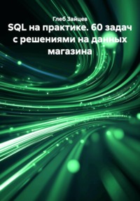 SQL на практике. 60 задач с решениями на данных магазина