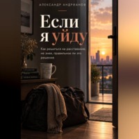Если я уйду. Как решиться на расставание, не зная, правильное ли это решение.