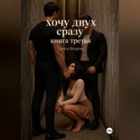 Хочу двух сразу. Книга третья