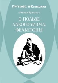 О пользе алкоголизма. Фельетоны