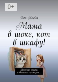 Мама в шоке, кот в шкафу! Весёлые стихи о больших проказах…
