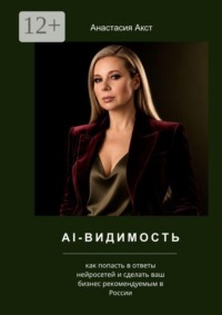 AI-видимость. Как попасть в ответы нейросетей и сделать ваш бизнес рекомендуемым в России