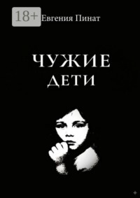 Чужие дети. Пять историй о надломленном детстве и праве на любовь
