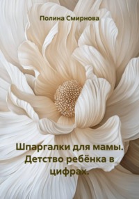 Шпаргалки для мамы. Детство ребёнка в цифрах.
