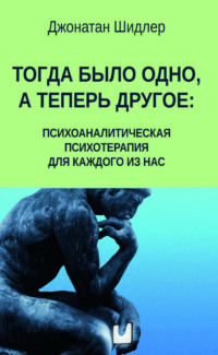 Тогда было одно, а теперь другое: психоаналитическая психотерапия для каждого из нас