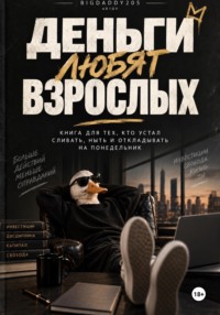 Деньги любят взрослых. Книга для тех, кто устал сливать, ныть и откладывать на понедельник
