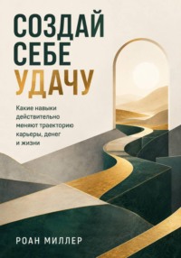 Создай себе удачу. Какие навыки действительно меняют траекторию карьеры, денег и жизни