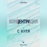 Концентрация с нуля. Как удерживать внимание, завершать задачи и меньше уставать от переключений