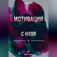 Мотивация с нуля. Как снова захотеть действовать и превратить намерение в ежедневное движение