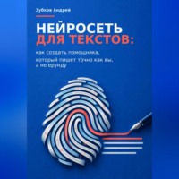 Нейросеть для текстов: как создать помощника, который пишет точно как вы, а не ерунду