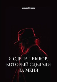Я СДЕЛАЛ ВЫБОР, КОТОРЫЙ СДЕЛАЛИ ЗА МЕНЯ
