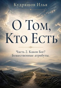 О том, Кто Есть. Часть 2. Каков Бог? Божественные атрибуты