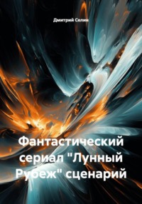 Фантастический сериал "Лунный Рубеж" сценарий
