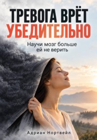 Тревога врёт убедительно. Научи мозг больше ей не верить