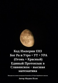 Код Империи 1313.  Бог Ра и Утро = УТ + УРА (Огонь + Красный) Единый Протоязык в Славянском - высшая математика
