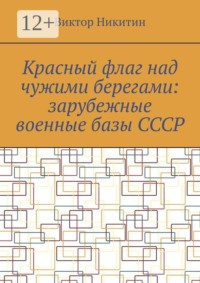 Красный флаг над чужими берегами: зарубежные военные базы СССР