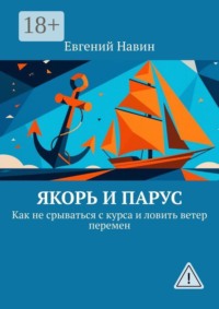 Якорь и парус. Как не срываться с курса и ловить ветер перемен