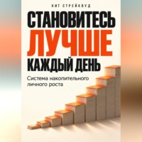 Становитесь лучше каждый день. Система накопительного личного роста