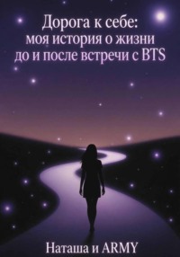 Дорога к себе: моя история о жизни до и после встречи с BTS