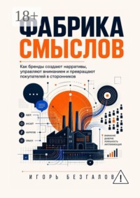 Фабрика смыслов. Как бренды создают нарративы, управляют вниманием и превращают покупателей в сторонников