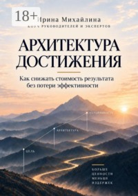 Архитектура достижения. Как снижать стоимость результата без потери эффективности
