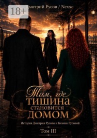 Там, где тишина становится домом. Том III. История Дмитрия Русова и Ксюши Русовой