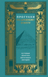 Прогулки по Древнему Египту. Путевые заметки античных авторов