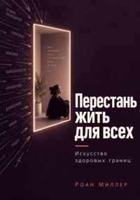 Перестань жить для всех. Искусство здоровых границ