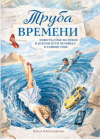 Труба времени. Повесть о рае на земле и долгом пути человека к самому себе