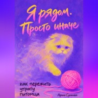 Я рядом. Просто иначе. Как пережить утрату питомца