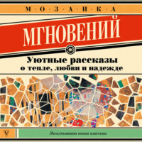 Мозаика мгновений. Уютные рассказы о тепле, любви и надежде