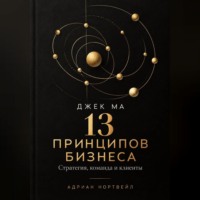 Джек Ма. 13 принципов бизнеса. Стратегия, команда и клиенты