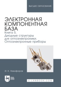 Электронная компонентная база. Книга 5. Диодные структуры для оптоэлектроники. Оптоэлектронные приборы. Учебное пособие для вузов