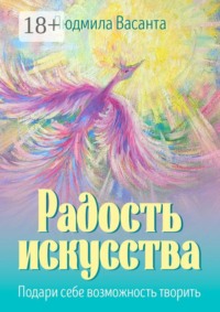 Радость искусства. Подари себе возможность творить
