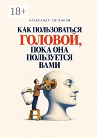 Как пользоваться головой, пока она пользуется вами