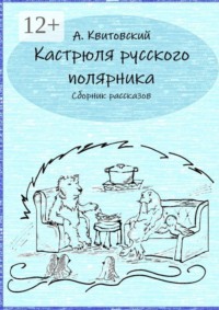 Кастрюля русского полярника. Сборник рассказов